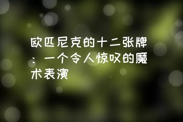 欧匹尼克的十二张牌：一个令人惊叹的魔术表演