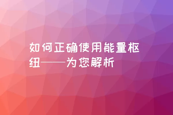 如何正确使用能量枢纽——为您解析