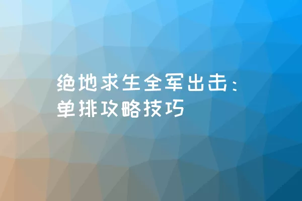 绝地求生全军出击：单排攻略技巧