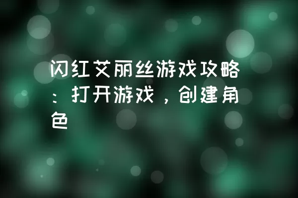 闪红艾丽丝游戏攻略：打开游戏，创建角色