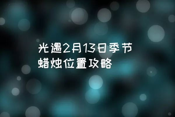 光遇2月13日季节蜡烛位置攻略