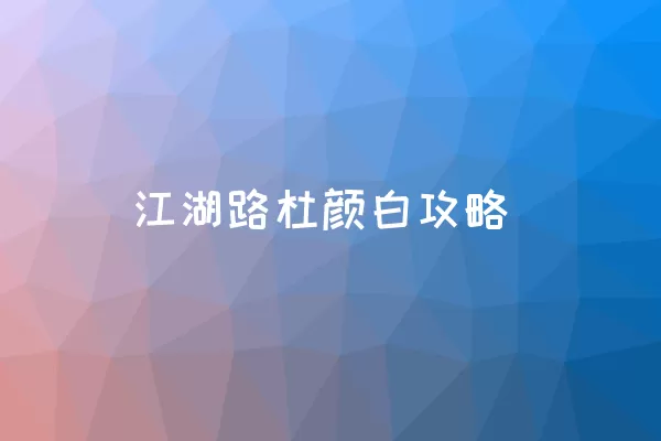 江湖路杜颜白攻略