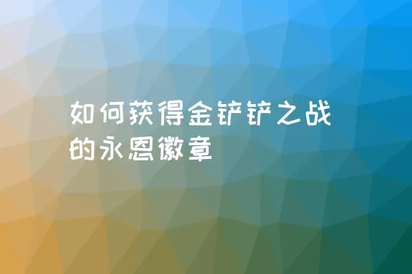 如何获得金铲铲之战的永恩徽章