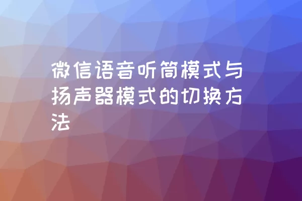 微信语音听筒模式与扬声器模式的切换方法