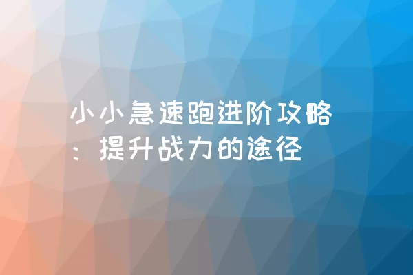 小小急速跑进阶攻略：提升战力的途径