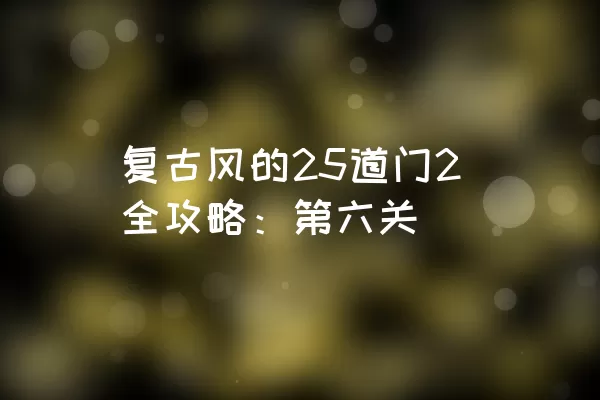 复古风的25道门2全攻略：第六关