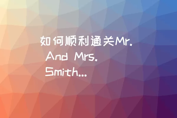 如何顺利通关Mr. And Mrs. Smith的LEVEL 50