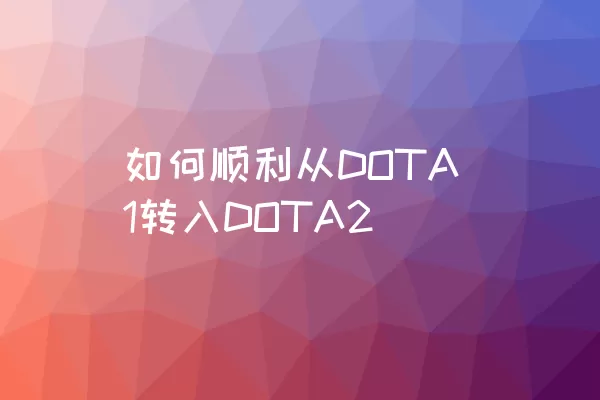 如何顺利从DOTA1转入DOTA2