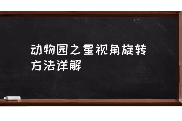 动物园之星视角旋转方法详解