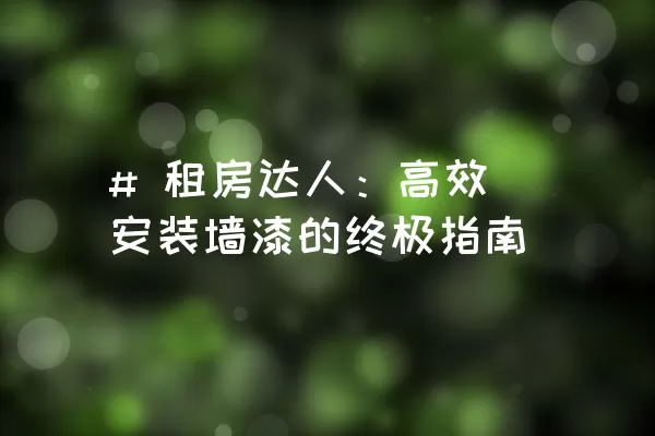 # 租房达人：高效安装墙漆的终极指南