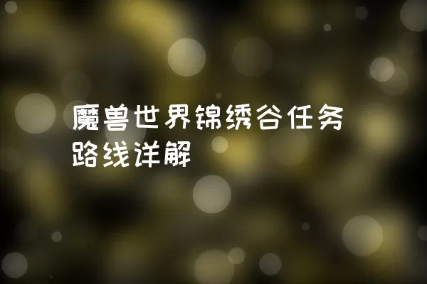 魔兽世界锦绣谷任务路线详解