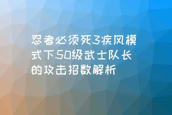 忍者必须死3疾风模式下50级武士队长的攻击招数解析