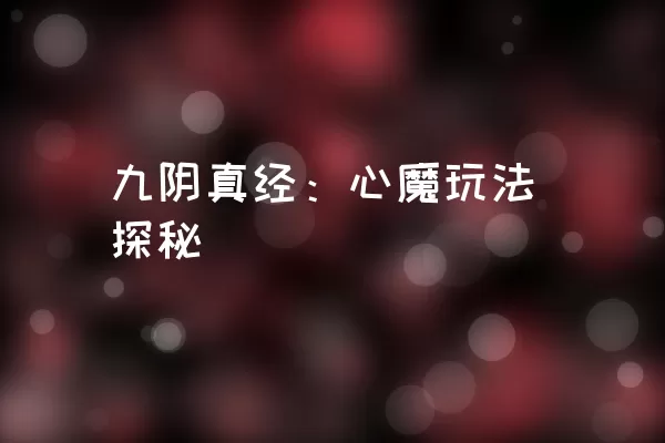 九阴真经：心魔玩法探秘