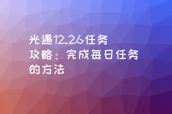 光遇12.26任务攻略：完成每日任务的方法