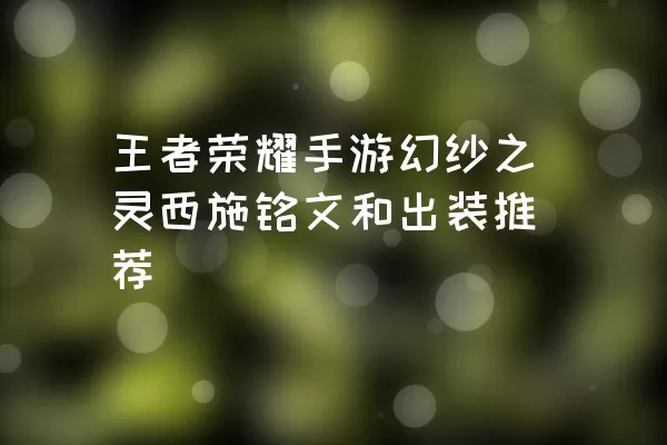 王者荣耀手游幻纱之灵西施铭文和出装推荐