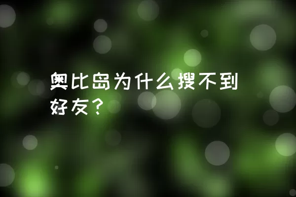 奥比岛为什么搜不到好友？