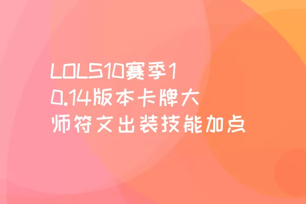 LOLS10赛季10.14版本卡牌大师符文出装技能加点