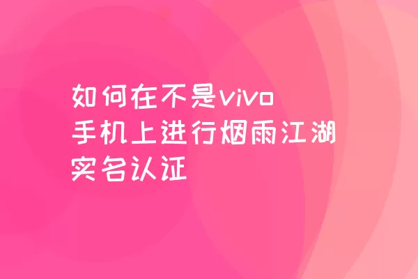 如何在不是vivo手机上进行烟雨江湖实名认证