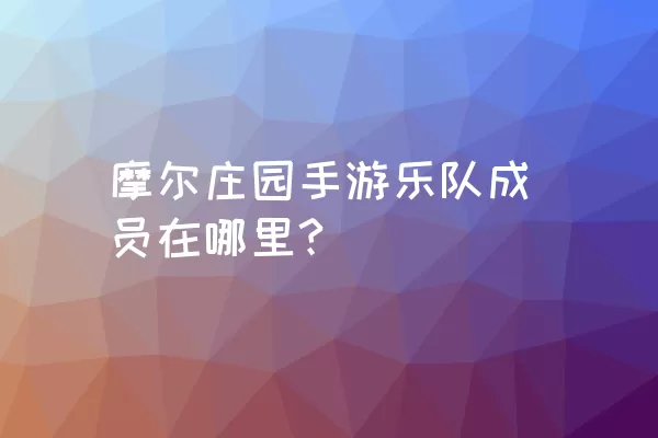 摩尔庄园手游乐队成员在哪里?