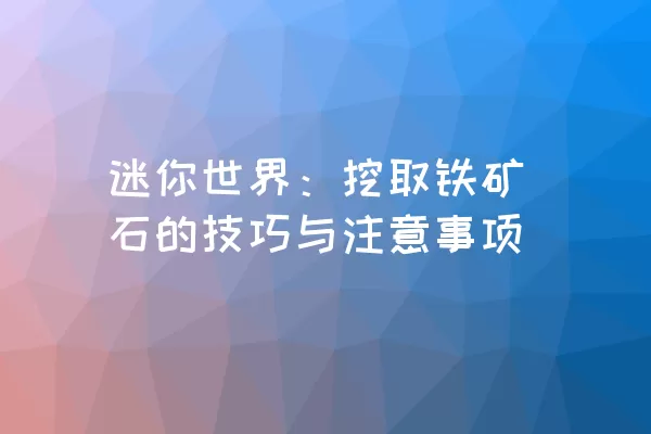 迷你世界：挖取铁矿石的技巧与注意事项