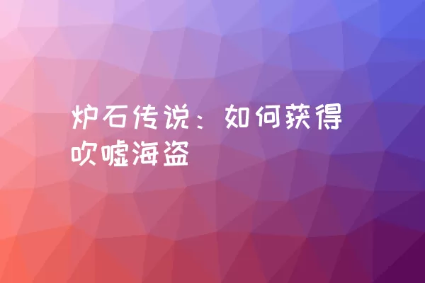 炉石传说：如何获得吹嘘海盗