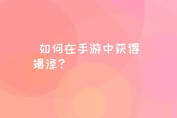  如何在手游中获得竭泽？