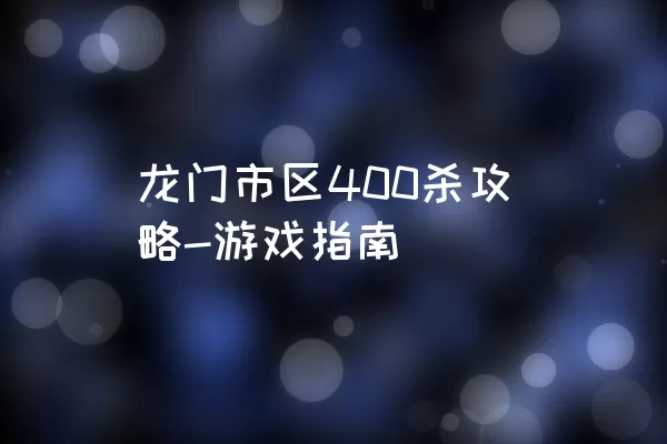 龙门市区400杀攻略-游戏指南