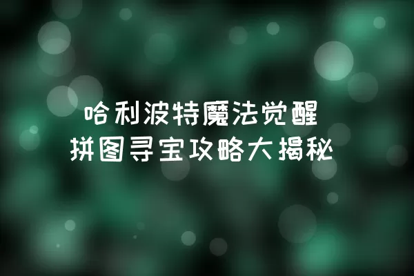  哈利波特魔法觉醒拼图寻宝攻略大揭秘