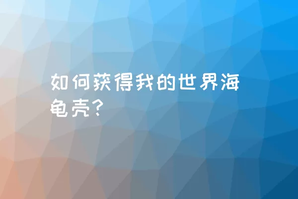 如何获得我的世界海龟壳?