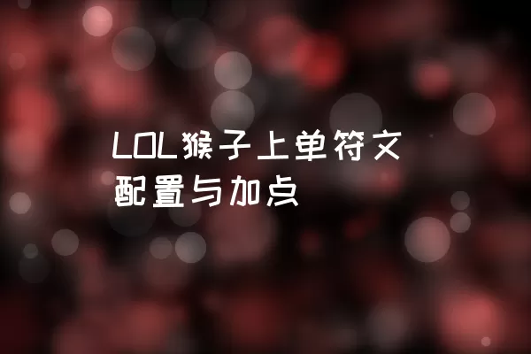 LOL猴子上单符文配置与加点