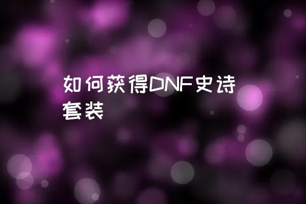 如何获得DNF史诗套装