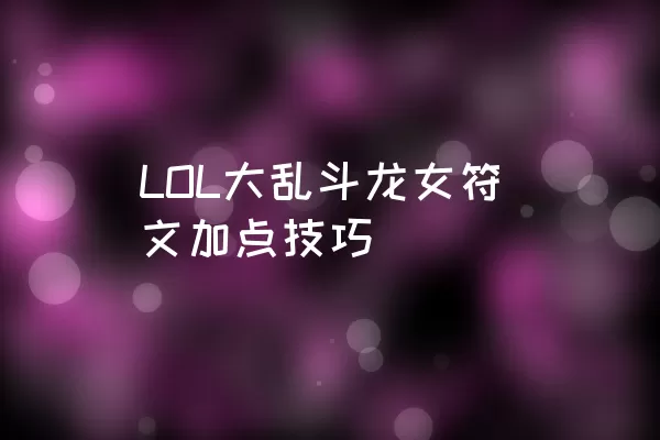 LOL大乱斗龙女符文加点技巧