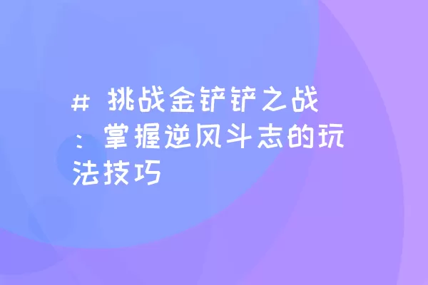 # 挑战金铲铲之战：掌握逆风斗志的玩法技巧