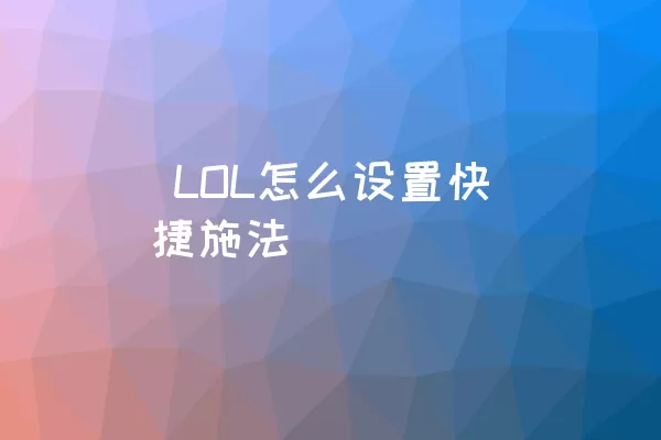  LOL怎么设置快捷施法