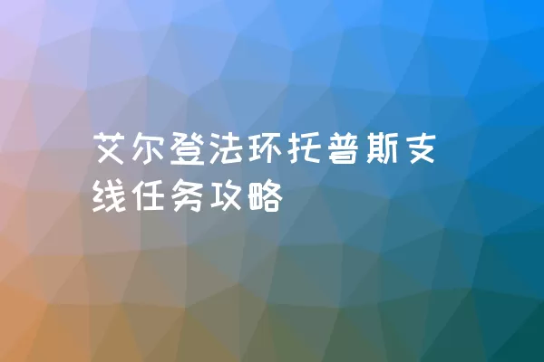 艾尔登法环托普斯支线任务攻略